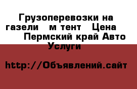 Грузоперевозки на газели 3 м тент › Цена ­ 250 - Пермский край Авто » Услуги   